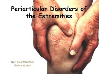 Periarticular Disorders of
the Extremities
By: Fereshteh Sotva
Medical student
 