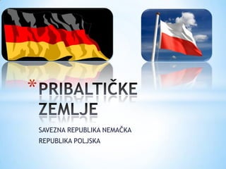 *
    SAVEZNA REPUBLIKA NEMAĈKA
    REPUBLIKA POLJSKA
 