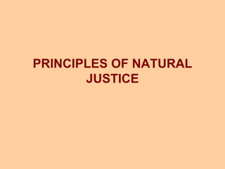 PRINCIPLES OF NATURAL
JUSTICE
 