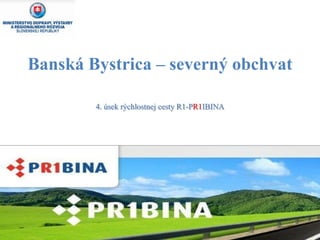 Banská Bystrica – severný obchvat

        4. úsek rýchlostnej cesty R1-PR1IBINA
 