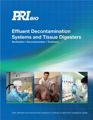 Safe, efficient and economical solutions to reduce or eliminate hazardous waste
Effluent Decontamination
Systems and Tissue Digesters
Sterilization • Decontamination • Treatment
 