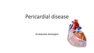 Pericardial disease
Dr.Abdulilah Alshenghiti
 