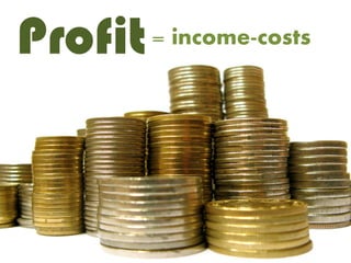 Profit = income-costs
