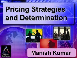 Pricing Strategies
and Determination



       Manish Kumar
 