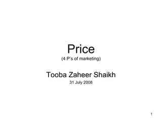 Price (4 P’s of marketing) Tooba Zaheer Shaikh 31 July 2008 