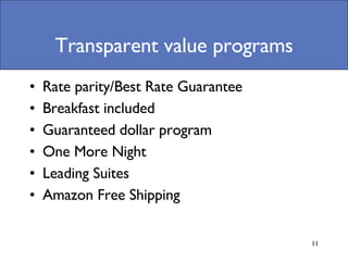 Transparent value programs Rate parity/Best Rate Guarantee Breakfast included Guaranteed dollar program One More Night Leading Suites Amazon Free Shipping 