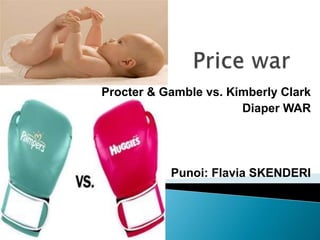 Procter & Gamble vs. Kimberly Clark
Diaper WAR
Punoi: Flavia SKENDERI
 