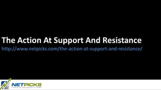 The Action At Support And Resistance
http://www.netpicks.com/the-action-at-support-and-resistance/
 