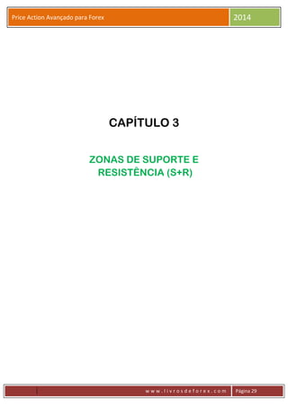 w w w . l i v r o s d e f o r e x . c o m Página 29
Price Action Avançado para Forex 2014
CAPÍTULO 3
ZONAS DE SUPORTE E
RESISTÊNCIA (S+R)
 