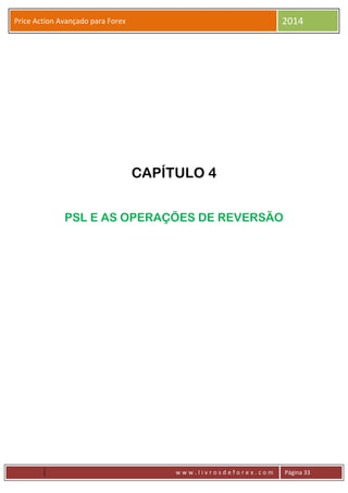 w w w . l i v r o s d e f o r e x . c o m Página 33
Price Action Avançado para Forex 2014
CAPÍTULO 4
PSL E AS OPERAÇÕES DE REVERSÃO
 