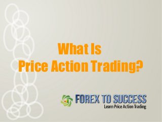 What Is
Price Action Trading?
 