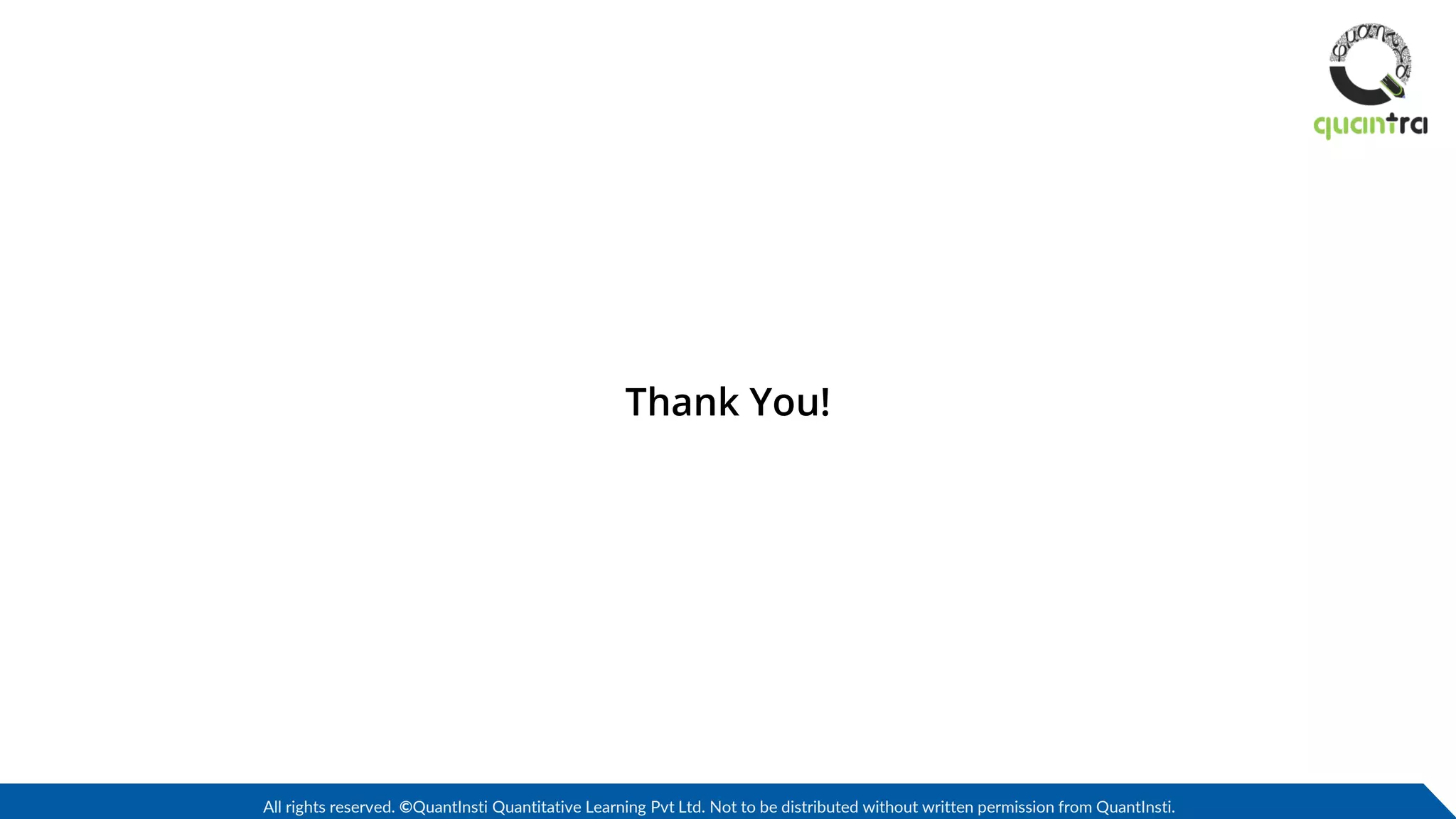 All rights reserved. ©QuantInsti Quantitative Learning Pvt Ltd. Not to be distributed without written permission from QuantInsti.
Thank You!
 