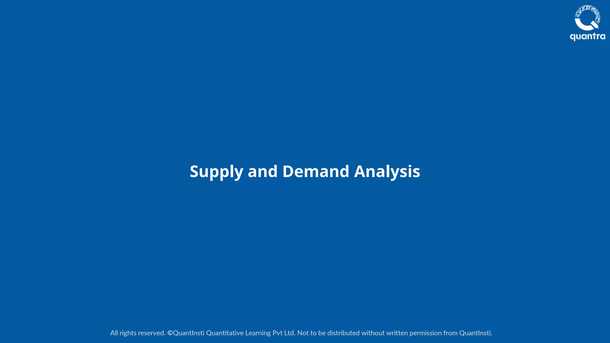 All rights reserved. ©QuantInsti Quantitative Learning Pvt Ltd. Not to be distributed without written permission from QuantInsti.
Supply and Demand Analysis
 