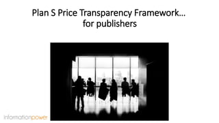 Plan S Price Transparency Framework…
for publishers
 
