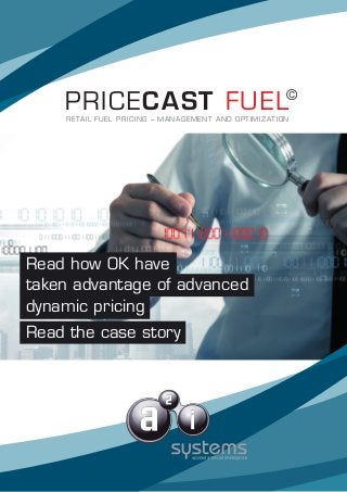 Read how OK have
taken advantage of advanced
dynamic pricing
Read the case story
PRICECAST FUEL©
RETAIL FUEL PRICING – MANAGEMENT AND OPTIMIZATION
 