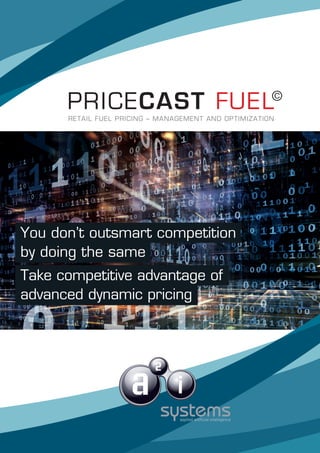 PRICECAST FUEL©
RETAIL FUEL PRICING – MANAGEMENT AND OPTIMIZATION
You don’t outsmart competition
by doing the same
Take competitive advantage of
advanced dynamic pricing
 