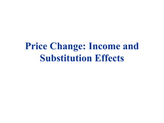 Price Change: Income and
Substitution Effects

 