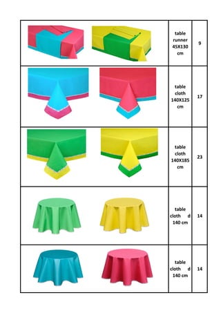 table
runner
45X130
cm
9
table
cloth
140X125
cm
17
table
cloth
140X185
cm
23
table
cloth d
140 cm
14
table
cloth d
140 cm
14