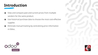 Enterprise
● View and compare past and current prices from multiple
vendors for the same product.
● Use historical purchas...