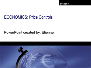 ECONOMICS: Price Controls PowerPoint created by: Etienne 