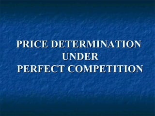 PRICE DETERMINATIONPRICE DETERMINATION
UNDERUNDER
PERFECT COMPETITIONPERFECT COMPETITION
 