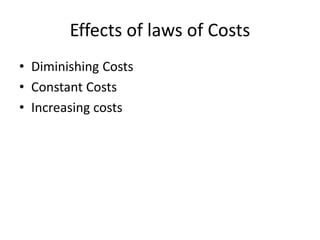 Effects of laws of Costs
• Diminishing Costs
• Constant Costs
• Increasing costs
 