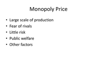 Monopoly Price
• Large scale of production
• Fear of rivals
• Little risk
• Public welfare
• Other factors
 