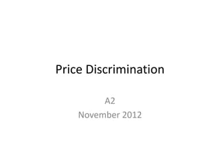 Price Discrimination

         A2
    November 2012
 