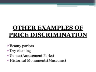 OTHER EXAMPLES OF
PRICE DISCRIMINATION
Beauty parlors
Dry cleaning
Games(Amusement Parks)
Historical Monuments(Museums)