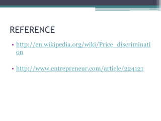 REFERENCE
• http://en.wikipedia.org/wiki/Price_discriminati
on
• http://www.entrepreneur.com/article/224121