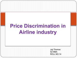 Price Discrimination in
Airline industry
Joji Thomas
S2 MBA
ROLL NO.14
 