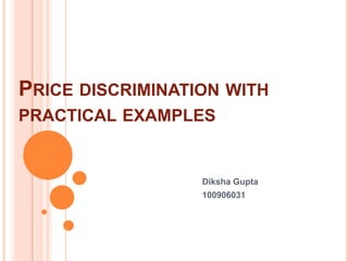 PRICE DISCRIMINATION WITH
PRACTICAL EXAMPLES
Diksha Gupta
100906031
 