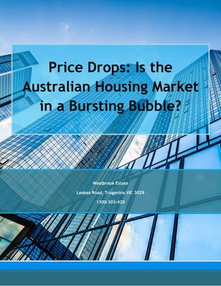 Price Drops: Is the
Australian Housing Market
in a Bursting Bubble?
Westbrook Estate
Leakes Road, Truganina VIC 3029
1300-303-420
 