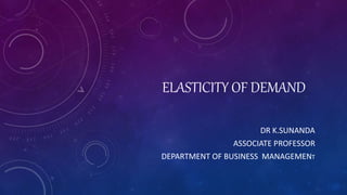 ELASTICITY OF DEMAND
DR K.SUNANDA
ASSOCIATE PROFESSOR
DEPARTMENT OF BUSINESS MANAGEMENT
 