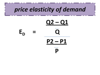 price elasticity of demand
           Q2 – Q1
 ED   =       Q
           P2 – P1
              P
 