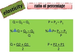 ratio of percentage


 Q = Q 2 – Q1               P = P2 – P1

%   Q = Q2 – Q1         %     P= P2 – P1
           Q                       P

Q = Q2 + Q1               P = P2 + P1
       2                         2
 