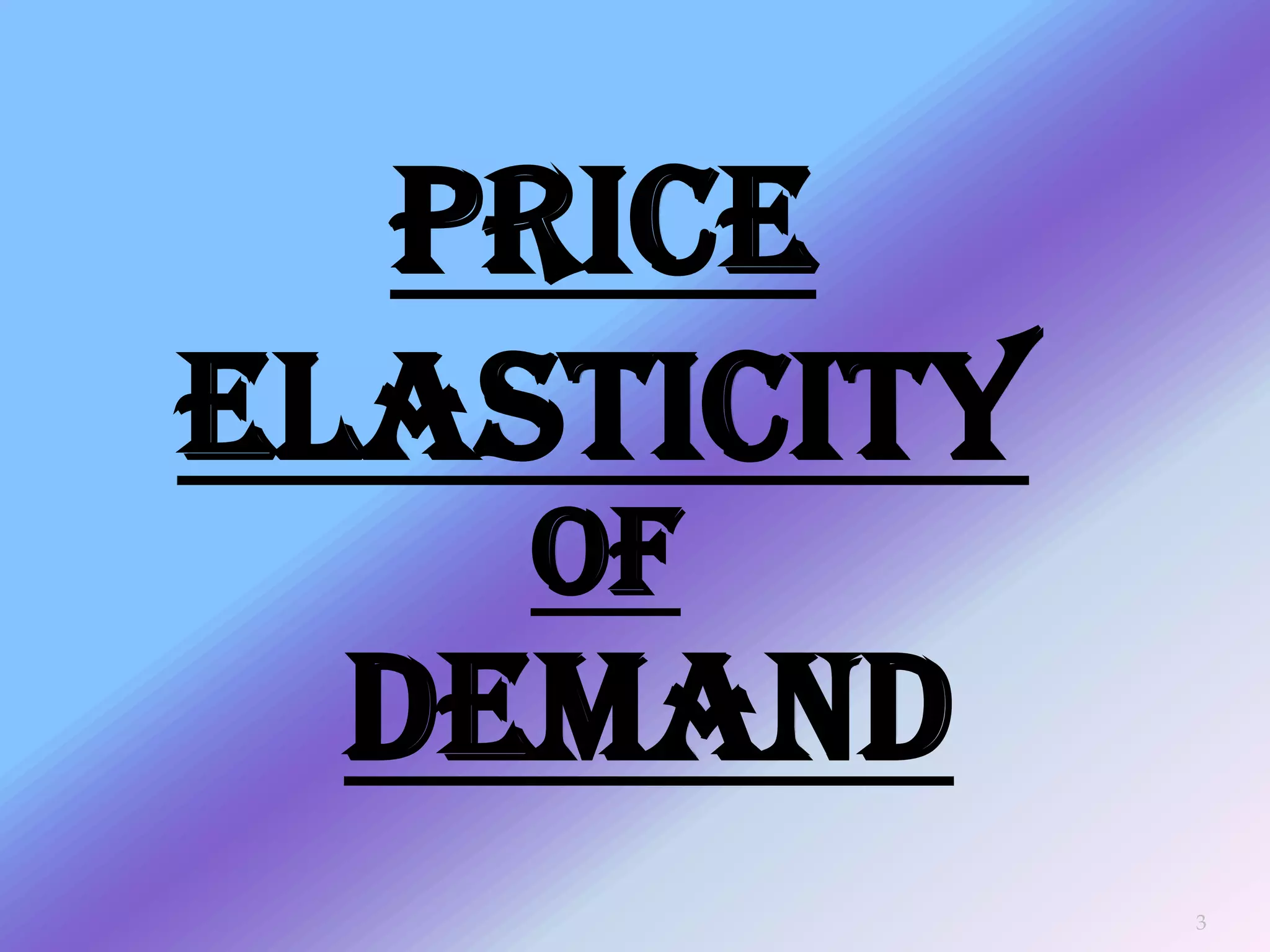PRICE
ELASTICITY
    Of
 DEMAND
             3
 