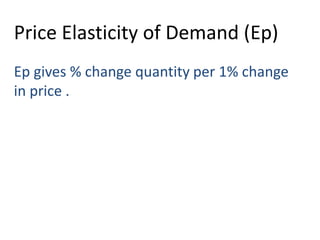 Price Elasticity of Demand (Ep)
Ep gives % change quantity per 1% change
in price .
 