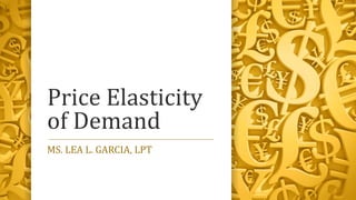 Price Elasticity
of Demand
MS. LEA L. GARCIA, LPT
 