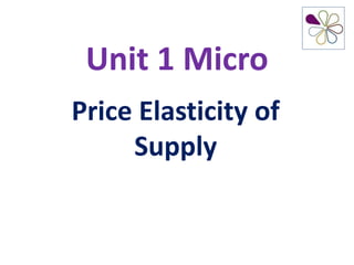 Unit 1 Micro
Price Elasticity of
Supply
 
