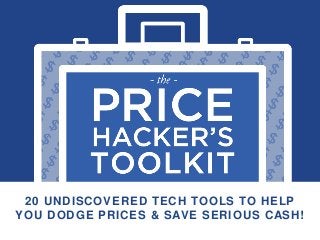 20 UNDISCOVERED TECH TOOLS TO HELP
YOU DODGE PRICES & SAVE SERIOUS CASH!
 