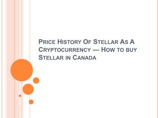 PRICE HISTORY OF STELLAR AS A
CRYPTOCURRENCY — HOW TO BUY
STELLAR IN CANADA
 