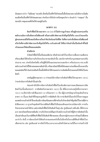 115
อันสมควร คําว่า “ไม่มีเหตุ” หมายถึง สิงหรือเรืองทีทําให้เกิดผลนันขึนจึงหมายความไปถึงการเริมต้น
ของสิงหรือเรืองทีทําให้เกิดผลตามมา สําหรับการให้บริการหรือหยุดบริการ ส่วนคําว่า “เหตุผล” นัน
หมายถึง เหตุและผลทีเกิดให้รวมอยู่ด้วยกัน
มาตรา
สินค้าทียึดไว้ตามมาตรา ( ) ถ้าไม่ปรากฏเจ้าของ หรือผู้ครอบครองหรือ
พนักงานอัยการสังเด็ดขาดไม่ฟ้ องคดี หรือศาลมีคําพิพากษาถึงทีสุดไม่ให้ริบ และเจ้าของหรือ
ผู้ครอบครองมิได้ร้องขอรับคืนภายในเก้าสิบวันนับแต่วันทียึด วันทีทราบคําสังเด็ดขาดไม่ฟ้ องคดี
หรือวันทีศาลมีคําพิพากษาถึงทีสุดไม่ให้ริบ แล้วแต่กรณี ให้ถือว่าสินค้านันเป็ นสินค้าทีไม่มี
เจ้าของและให้ตกเป็ นของแผ่นดิน
คําอธิบาย
ถ้าสินค้าทียึดไว้นันเป็นของเสียง่าย หรือถ้าหน่วงช้าไว้จะเป็นการเสียงความเสียหาย
หรือจะเสียค่าใช้จ่ายในการเก็บรักษาเกินราคาของสินค้านัน เลขาธิการสําหรับกรุงเทพมหานครหรือ
ประธาน กจร. สําหรับจังหวัดอืน หรือผู้ซึงได้รับมอบหมายจากเลขาธิการ หรือประธาน กจร.จะสัง
พนักงานเจ้าหน้าทีให้ขายทอดตลาดสินค้านัน หรือขายโดยวิธีอืนทีเห็นสมควรก่อนทีของนันจะตกเป็น
ของแผ่นดินก็ได้ เงินค่าขายสินค้านันเมือได้หักค่าใช้จ่ายและค่าภาระติดพันทังปวงออกแล้วให้ถือไว้แทน
สินค้า
บทบัญญัติตามมาตรา กําหนดวิธีการจัดการกับสินค้าทียึดไว้ตามมาตรา ( )
ว่าจะดําเนินการกับสินค้านันอย่างใด
ก่อนกล่าวถึงวิธีการจัดการกับสินค้าทียึดไว้จะต้องพิจารณารายละเอียดของการยึด
สินค้าในเบืองต้นก่อนว่า การยึดสินค้าตามมาตรา ( ) นัน มีทีมาจากสาเหตุใดซึงจากมาตรา
( ) จะเห็นว่ามีการฝ่าฝืนมาตรา หรือมาตรา คือ มีผู้กระทําผิดฐานกักตุนสินค้าตาม
มาตรา นันเอง สินค้าทีกักตุนจะถูกยึดไว้ การยึดสินค้า คือ การนําสินค้านันมาเก็บไว้ในความดูแล
ของพนักงานเจ้าหน้าที ซึงจะต้องมีการจัดเตรียมสถานทีสําหรับเก็บรักษาสินค้าทีถูกยึดไว้ในกรณีมีการ
ฝ่าฝืนมาตรา ฐานกักตุนสินค้าในกรณีสินค้าทียึดไว้เป็นของเล็กและจํานวนไม่มากนัก การเก็บ
รักษาจะสามารถทําได้ง่าย แต่หากสินค้าทียึดไว้เป็นสินค้าใหญ่ เช่น ปูนซีเมนต์ เหล็กเส้น ทีมีจํานวน
มาก หลายร้อยหรือหลายพันตัน การเก็บรักษาจะมีปัญหากับพนักงานเจ้าหน้าทีผู้ทําการยึดสินค้านัน
เป็นอย่างยิงและในกรณีทีสินค้าทียึดไว้เป็นสินค้าทีขาดแคลน เนืองจากผู้ประกอบการกักตุนไว้เพือขาย
เอากําไร ดังนี การยึดจะยิงทําให้สินค้าขาดแคลนหนักขึนไปอีกหรือในกรณีทีสินค้าทียึดไว้จะ
เสียหายง่าย เช่น ปูนซีเมนต์ หากยึดไว้เป็นเวลานานจะแข็งตัวไม่สามารถใช้ในการก่อสร้างได้
 