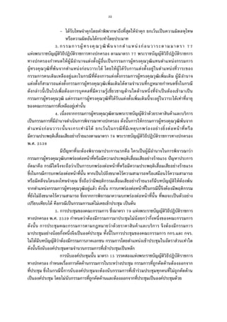 32
- ได้รับโทษจําคุกโดยคําพิพากษาถึงทีสุดให้จําคุก ยกเว้นเป็นความผิดลหุโทษ
หรือความผิดอันได้กระทําโดยประมาท
. กรรมการผู้ ทรงคุณวุฒิพ้ นจากตําแหน่งก่อนวาระตามมาตรา
แห่งพระราชบัญญัติวิธีปฏิบัติราชการทางปกครอง ตามมาตรา พระราชบัญญัติวิธีปฏิบัติราชการ
ทางปกครองกําหนดให้ผู้มีอํานาจแต่งตังผู้อืนเป็นกรรมการผู้ทรงคุณวุฒิแทนตําแหน่งกรรมการ
ผู้ทรงคุณวุฒิทีพ้นจากตําแหน่งก่อนวาระได้ โดยให้ผู้ได้รับการแต่งตังอยู่ในตําแหน่งทีวาระของ
กรรมการคนเดิมเหลืออยู่และในกรณีทีต้องการแต่งตังกรรมการผู้ทรงคุณวุฒิเพิมเติม ผู้มีอํานาจ
แต่งตังก็สามารถแต่งตังกรรมการผู้ทรงคุณวุฒิเพิมเติมได้ตามจํานวนทีกฎหมายกําหนดซึงในกรณี
ดังกล่าวนีเป็นไปเพือต้องการบุคคลทีมีความรู้เชียวชาญด้านใดด้านหนึงทีจําเป็นต้องเข้ามาเป็น
กรรมการผู้ทรงคุณวุฒิ แต่กรรมการผู้ทรงคุณวุฒิทีได้รับแต่งตังเพิมเติมนีจะอยู่ในวาระได้เท่าทีอายุ
ของคณะกรรมการทีเหลืออยู่เท่านัน
. เนืองจากกรรมการผู้ทรงคุณวุฒิตามพระราชบัญญัติว่าด้วยราคาสินค้าและบริการ
เป็นกรรมการทีมีอํานาจดําเนินการพิจารณาทางปกครอง ดังนันการให้กรรมการผู้ทรงคุณวุฒิพ้นจาก
ตําแหน่งก่อนวาระนันจะกระทํามิได้ ยกเว้นในกรณีทีมีเหตุบกพร่องอย่างยิงต่อหน้าทีหรือ
มีความประพฤติเสือมเสียอย่างร้ายแรงตามมาตรา พระราชบัญญัติวิธีปฏิบัติราชการทางปกครอง
พ.ศ.
มีปัญหาทีจะต้องพิจารณาประการแรกคือ ใครเป็นผู้มีอํานาจในการพิจารณาว่า
กรรมการผู้ทรงคุณวุฒิบกพร่องต่อหน้าทีหรือมีความประพฤติเสือมเสียอย่างร้ายแรง ปัญหาประการ
ถัดมาคือ กรณีใดจึงจะถือว่าเป็นการบกพร่องต่อหน้าทีหรือมีความประพฤติเสือมเสียอย่างร้ายแรง
ซึงในกรณีการบกพร่องต่อหน้าทีนัน หากเป็นไปถึงขนาดไร้ความสามารถหรือเสมือนไร้ความสามารถ
หรือมีคดีจนโดนลงโทษจําคุณ ซึงถือว่ามีพฤติกรรมเสือมเสียอย่างร้ายแรงก็มีบทบัญญัติให้ต้องพ้น
จากตําแหน่งกรรมการผู้ทรงคุณวุฒิอยู่แล้ว ดังนัน การบกพร่องต่อหน้าทีในกรณีนีจึงต้องมีพฤติกรรม
ทียังไม่ถึงขนาดไร้ความสามารถ ซึงจากการพิจารณาความบกพร่องต่อหน้าทีนัน ทีพอจะเป็นตัวอย่าง
เปรียบเทียบได้ คือกรณีเป็นกรรมการแต่ไม่เคยเข้าประชุม เป็นต้น
. การประชุมของคณะกรรมการ ซึงมาตรา แห่งพระราชบัญญัติวิธีปฏิบัติราชการ
ทางปกครอง พ.ศ. กําหนดว่าต้องมีกรรมการมาประชุมไม่น้อยกว่ากึงหนึงของคณะกรรมการ
ดังนัน การประชุมคณะกรรมการตามกฎหมายว่าด้วยราคาสินค้าและบริการ จึงต้องมีกรรมการ
มาประชุมอย่างน้อยกึงหนึงจึงเป็นองค์ประชุม ทังนีในการประชุมของคณะกรรมการ กกร.และ กจร.
ไม่ได้มีบทบัญญัติว่าต้องมีกรรมการภาคเอกชน กรรมการโดยตําแหน่งเข้าประชุมในอัตราส่วนเท่าใด
ดังนันจึงนับองค์ประชุมตามจํานวนกรรมการทีเข้าประชุมเป็นหลัก
การนับองค์ประชุมนัน มาตรา วรรคสองแห่งพระราชบัญญัติวิธีปฏิบัติราชการ
ทางปกครอง กําหนดเรืองการคัดค้านกรรมการในระหว่างประชุม กรรมการทีถูกคัดค้านต้องออกจาก
ทีประชุม ซึงในกรณีนีการนับองค์ประชุมจะต้องนับกรรมการทีเข้าร่วมประชุมทุกคนทีไม่ถูกคัดค้าน
เป็นองค์ประชุม โดยไม่นับกรรมการทีถูกคัดค้านและต้องออกจากทีประชุมเป็นองค์ประชุมด้วย
 