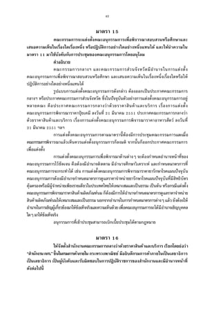 42
มาตรา
คณะกรรมการจะแต่งตังคณะอนุกรรมการเพือพิจารณาสอบสวนหรือศึกษาและ
เสนอความเห็นในเรืองใดเรืองหนึง หรือปฏิบัติการอย่างใดอย่างหนึงแทนได้ และให้นําความใน
มาตรา มาใช้บังคับกับการประชุมของคณะอนุกรรมการโดยอนุโลม
คําอธิบาย
คณะกรรมการกลางฯ และคณะกรรมการส่วนจังหวัดมีอํานาจในการแต่งตัง
คณะอนุกรรมการเพือพิจารณาสอบสวนหรือศึกษา และเสนอความเห็นในเรืองหนึงเรืองใดหรือให้
ปฏิบัติการอย่างใดอย่างหนึงแทนได้
รูปแบบการแต่งตังคณะอนุกรรมการดังกล่าว ต้องออกเป็นประกาศคณะกรรมการ
กลางฯ หรือประกาศคณะกรรมการส่วนจังหวัด ซึงในปัจจุบันตัวอย่างการแต่งตังคณะอนุกรรมการอยู่
หลายคณะ คือประกาศคณะกรรมการกลางว่าด้วยราคาสินค้าและบริการ เรืองการแต่งตัง
คณะอนุกรรมการพิจารณาราคาปุ๋ ยเคมี ลงวันที มีนาคม ประกาศคณะกรรมการกลางว่า
ด้วยราคาสินค้าและบริการ เรืองการแต่งตังคณะอนุกรรมการพิจารณาราคาอาหารสัตว์ ลงวันที
มีนาคม ฯลฯ
การแต่งตังคณะอนุกรรมการตามมาตรานีต้องมีการประชุมคณะกรรมการและเมือ
คณะกรรมการพิจารณาแล้วเห็นควรแต่งตังอนุกรรมการก็ลงมติ จากนันก็ออกประกาศคณะกรรมการ
เพือแต่งตัง
การแต่งตังคณะอนุกรรมการเพือพิจารณาด้านต่างๆ จะต้องกําหนดอํานาจหน้าทีของ
คณะอนุกรรมการไว้ชัดเจน คือต้องมีอํานาจติดตาม มีอํานาจศึกษาวิเคราะห์ และกําหนดมาตรการที
คณะอนุกรรมการจะกระทําได้ เช่น การแต่งตังคณะอนุกรรมการพิจารณาราคายารักษาโรคแผนปัจจุบัน
คณะอนุกรรมการต้องมีอํานาจกําหนดมาตรการดูแลราคาจําหน่ายยารักษาโรคแผนปัจจุบันทีมีสิทธิบัตร
คุ้มครองหรือมีผู้จําหน่ายเพียงรายเดียวในประเทศไทยให้เหมาะสมและเป็นธรรม เป็นต้น หรือกรณีแต่งตัง
คณะอนุกรรมการพิจารณาราคาสินค้าผลิตภัณฑ์นม ก็ต้องมีการให้อํานาจกําหนดมาตรการดูแลราคาจําหน่าย
สินค้าผลิตภัณฑ์นมให้เหมาะสมและเป็นธรรม นอกจากอํานาจในการกําหนดมาตรการต่างๆ แล้ว ยังต้องให้
อํานาจในการเชิญผู้เกียวข้องมาให้ข้อเท็จจริงและความเห็นด้วยเพือคณะอนุกรรมการจะได้มีอํานาจเชิญบุคคล
ใดๆมาให้ข้อเท็จจริง
อนุกรรมการทีเข้าประชุมสามารถเบิกเบียประชุมได้ตามกฎหมาย
มาตรา
ให้จัดตังสํานักงานคณะกรรมการกลางว่าด้วยราคาสินค้าและบริการ เรียกโดยย่อว่า
“สํานักงานกกร.”ขึนในกรมการค้าภายใน กระทรวงพาณิชย์ มีอธิบดีกรมการค้าภายในเป็ นเลขาธิการ
เป็ นเลขาธิการ เป็ นผู้บังคับและรับผิดชอบในการปฏิบัติราชการของสํานักงานและมีอํานาจหน้าที
ดังต่อไปนี
 