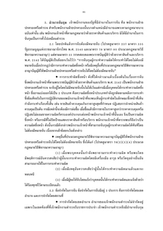 65
. อํานาจจับกุม เจ้าพนักงานของรัฐทีมีอํานาจในการจับ คือ พนักงานฝ่าย
ปกครองหรือตํารวจ สําหรับพนักงานฝ่ายปกครองนันบางตําแหน่งมีอํานาจเฉพาะตามกฎหมายบาง
ฉบับเท่านัน เช่น พนักงานเจ้าหน้าทีตามกฎหมายว่าด้วยราคาสินค้าและบริการ มิได้มีอํานาจในการ
จับกุมเป็นการทัวไปเหมือนตํารวจ
. โดยปกติแล้วการจับต้องมีหมายจับ (โปรดดูมาตรา มาตรา
รัฐธรรมนูญแห่งราชอาณาจักรไทย พ.ศ. และมาตรา มาตรา ประมวลกฎหมายวิธี
พิจารณาความอาญา) แต่ตามมาตรา วรรคสอบของพระราชบัญญัติว่าด้วยราคาสินค้าและบริการ
พ.ศ. ได้บัญญัติเป็นข้อยกเว้นไว้ว่า “การจับกุมผู้กระทําความผิดให้กระทําได้โดยไม่ต้องมี
หมายจับเมือปรากฏว่ามีการกระทําความผิดซึงหน้า หรือมีเหตุอืนทีประมวลกฎหมายวิธีพิจารณาความ
อาญาบัญญัติให้พนักงานฝ่ายปกครองหรือตํารวจจับได้โดยไม่ต้องมีหมายจับ”
 การกระทําผิดซึงหน้า ดังทีได้กล่าวมาแล้วเบืองต้นในเรืองการจับ
ซึงพนักงานเจ้าหน้าทีตามพระราชบัญญัติว่าด้วยราคาสินค้าและบริการ พ.ศ. เป็นพนักงานฝ่าย
ปกครองหรือตํารวจ จะจับผู้ใดโดยไม่มีหมายจับนันไม่ได้เว้นแต่กรณีเมือบุคคลได้กระทําความผิดซึง
หน้า ซึงอาจแบ่งออกได้เป็น ประเภท คือความผิดซึงหน้าประเภทกําลังถูกติดตามหลังการกระทํา
ซึงข้อเท็จจริงในการปฏิบัติงานของพนักงานเจ้าหน้าทีจะพบเห็นผู้กระทําผิดในลักษณะซึงหน้าทีเห็น
กําลังกระทําเกือบทังสิน เช่น ขายสินค้าควบคุมเกินราคาสูงสุดทีกําหนด ปฏิเสธการจําหน่ายสินค้า
ควบคุมเป็นต้น กรณีเหล่านีจะต้องมีการล่อซือ เมือซือแล้วมีการขายในราคาสูงกว่าราคาควบคุมหรือ
ปฏิเสธไม่ยอมขายความผิดก็ครบองค์ประกอบต่อหน้าพนักงานเจ้าหน้าทีนันเอง จึงเป็นความผิด
ซึงหน้า หรือกรณีทีไม่ปิดป้ ายแสดงราคาสินค้าหรือบริการ พนักงานเจ้าหน้าทีตรวจพบก็ถือว่าเป็น
ความผิดซึงหน้า ดังนันกรณีดังกล่าวพนักงานเจ้าหน้าทีสามารถจับกุมผู้กระทําความผิดได้ทันทีโดย
ไม่ต้องมีหมายจับ เนืองจากเข้าข้อยกเว้นดังกล่าว
 เหตุอืนทีประมวลกฎหมายวิธีพิจารณาความอาญาบัญญัติให้พนักงานฝ่าย
ปกครองหรือตํารวจจับได้โดยไม่ต้องมีหมายจับ ซึงได้แก่ (โปรดดูมาตรา ( )( )( ) ประมวล
กฎหมายวิธีพิจารณาความอาญา)
( ) เมือพบบุคคลนันกําลังพยายามกระทําความผิด หรือพบโดย
มีพฤติการณ์อันควรสงสัยว่าผู้นันจะกระทําความผิดโดยมีเครืองมือ อาวุธ หรือวัตถุอย่างอืนอัน
สามารถอาจใช้ในการกระทําความผิด
( ) เมือมีเหตุอันควรสงสัยว่าผู้นันได้กระทําความผิดมาแล้วและจะ
หลบหนี
( ) เมือมีผู้ขอให้จับโดยแจ้งว่าบุคคลนันได้กระทําความผิดและแจ้งด้วยว่า
ได้ร้องทุกข์ไว้ตามระเบียบแล้ว
. ข้อจํากัดในการจับ ข้อจํากัดในการจับมีอยู่ ประการ คือการจํากัดโดยเขต
อํานาจ และการจํากัดโดยสถานที
 การจํากัดโดยเขตอํานาจ อํานาจของเจ้าพนักงานตํารวจไม่จํากัดอยู่
เฉพาะในเขตท้องทีทีเจ้าพนักงานตํารวจรับราชการประจํา เจ้าพนักงานตํารวจจึงมีอํานาจจับกุม
 