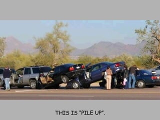 THIS IS “PILE UP”. 