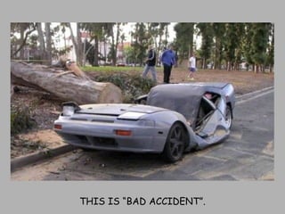 THIS IS “BAD ACCIDENT”. 