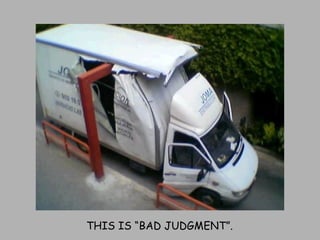 THIS IS “BAD JUDGMENT”. 