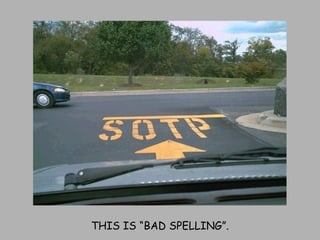 THIS IS “BAD SPELLING”. 